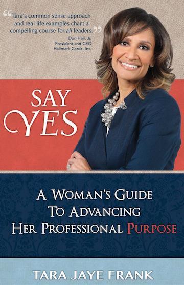 Tara Jaye Frank - Say Yes - A Woman's Guide to Advancing Her Professional Purpose